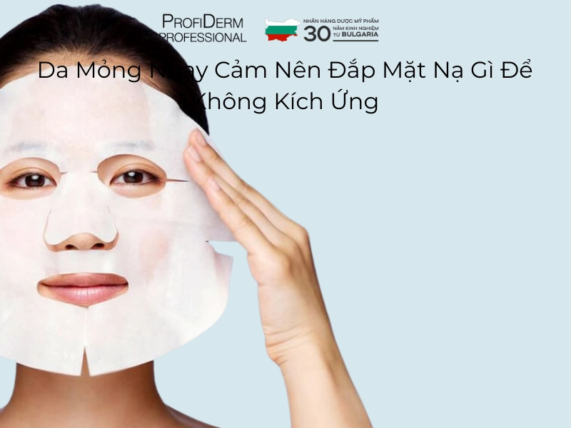 da mỏng nhạy cảm nên đắp mặt nạ gì