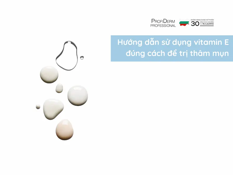 Hướng dẫn sử dụng vitamin E đúng cách để trị thâm mụn