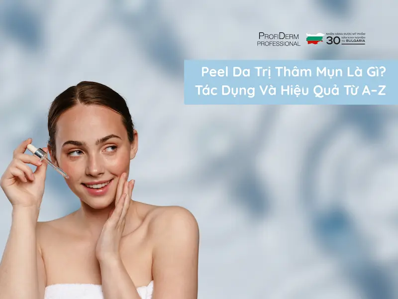 Peel Da Trị Thâm Mụn Là Gì? Tác Dụng Và Hiệu Quả Từ A-Z