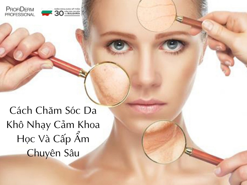 Cách Chăm Sóc Da Khô Nhạy Cảm Khoa Học Và Cấp Ẩm Chuyên Sâu