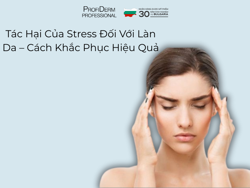Tác Hại Của Stress Đối Với Làn Da - Cách Khắc Phục Hiệu Quả