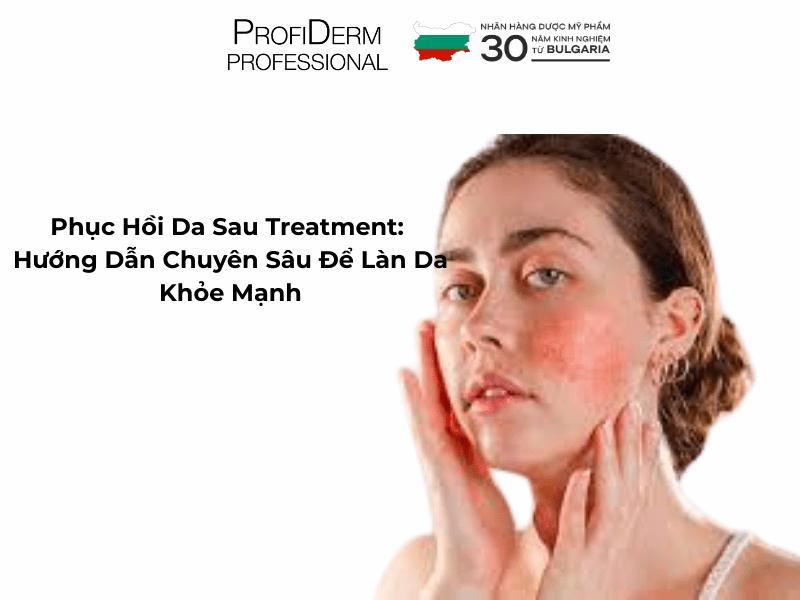 Phục Hồi Da Sau Treatment: Hướng Dẫn Chuyên Sâu Để Làn Da Khỏe Mạnh