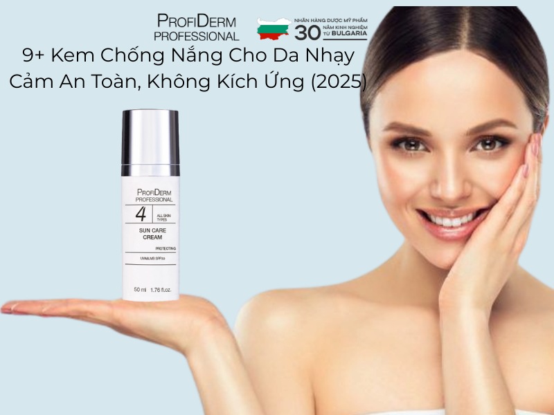 9+ Kem Chống Nắng Cho Da Nhạy Cảm An Toàn, Không Kích Ứng