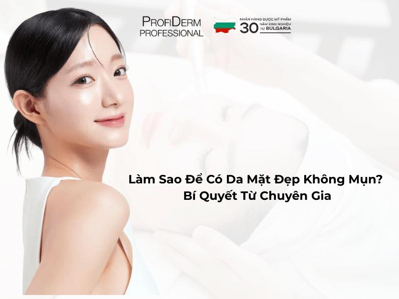Làm Sao Để Có Da Mặt Đẹp Không Mụn? Bí Quyết Từ Chuyên Gia