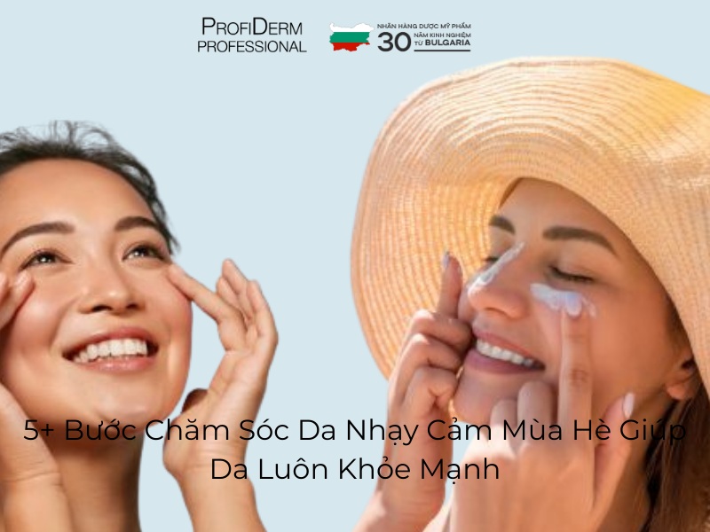 5+ Bước Chăm Sóc Da Nhạy Cảm Mùa Hè Giúp Da Luôn Khỏe Mạnh